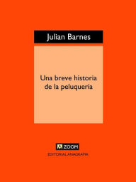 Title: Una breve historia de la peluquería, Author: Julian Barnes