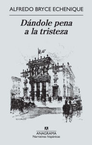 Title: Dándole pena a la tristeza, Author: Alfredo Bryce Echenique