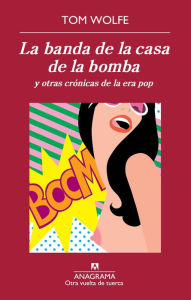 Title: La banda de la casa de la bomba y otras crónicas de la era pop, Author: Tom Wolfe