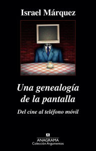 Title: Una genealogía de la pantalla: del cine al teléfono móvil, Author: Israel Márquez