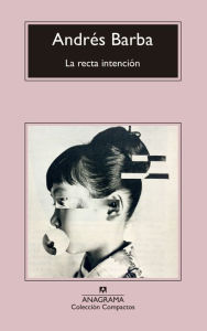 Title: La recta intención, Author: Andrés Barba