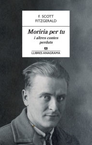 Title: Moriria per tu i altres contes perduts, Author: F. Scott Fitzgerald