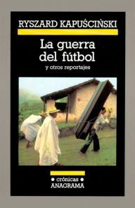 Title: La guerra del fútbol, Author: Ryszard Kapuscinski