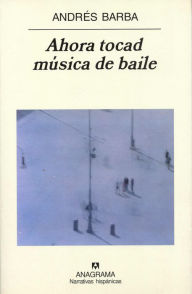 Title: Ahora tocad música de baile, Author: Andrés Barba