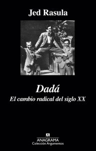 Title: Dadá. El cambio radical del siglo XX, Author: Jed Rasula