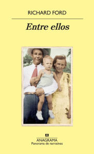 Title: Entre ellos (Between Them: Remembering My Parents), Author: Richard Ford