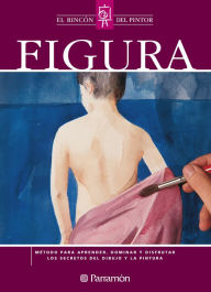 Title: Figura: Método para aprender, dominar y disfrutar los secretos del dibujo y la pintura, Author: Equipo Parramón Paidotribo