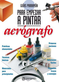 Title: Guías Parramón para empezar a pintar. Aerógrafo, Author: Equipo Parramón Paidotribo