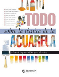 Title: Todo sobre la técnica de la acuarela, Author: Equipo Parramón Paidotribo