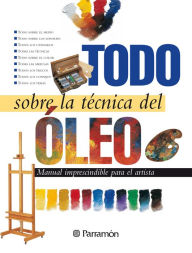 Title: Todo sobre la técnica del óleo, Author: Equipo Parramón Paidotribo
