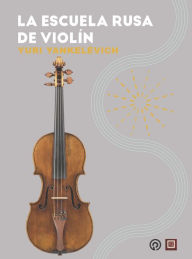 Title: La escuela rusa de violín: El legado de Yuri Yankelévich, Author: Yuri Yankelevich