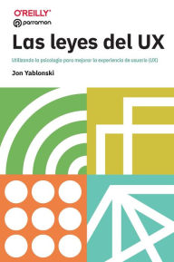 Title: Las leyes del UX: Utilizando la psicología para mejorar la experiencia de usuario (UX), Author: Jon Yablonski