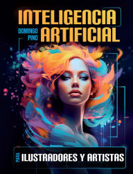 Title: Inteligencia Artificial para ilustradores y artistas: Cómo aprovechar la tecnología para potenciar tu arte, Author: Domingo Pino