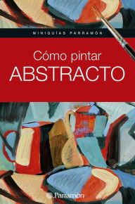 Title: Miniguías Parramón. Cómo pintar abstracto, Author: Equipo Parramón Paidotribo