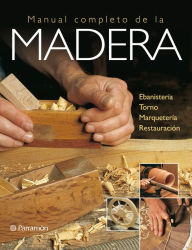 Title: Artes & Oficios. Manual completo de la madera: Ebanistería / Torno / Marquetería / Restauración, Author: Equipo Parramón Paidotribo