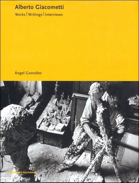 Alberto Giacometti: Works, Writings, Interviews