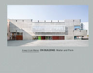 Title: Josep Lluís Mateo: On Building: Matter and Form, Author: Josep LluIs Mateo