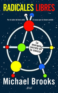 Title: Radicales libres: La anarquía secreta de la ciencia, Author: Michael Brooks