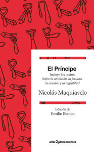 Title: El Príncipe: Incluye los textos: Sobre la ambición, la fortuna, la ocasión y la ingratitud. Traducción y prólogo de Emilio Blanco, Author: Maquiavelo