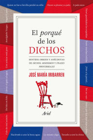 Title: El porqué de los dichos: Sentido, origen y anécdota de dichos, modismos y frases proverbiales, Author: José María Iribarren