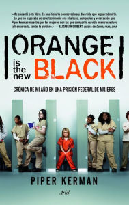 Title: Orange is the new black: Crónica de mi año en una prisión federal de mujeres, Author: Piper Kerman