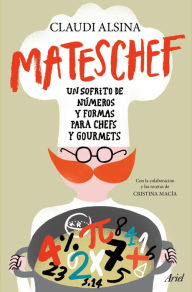 Title: Mateschef: Un sofrito de números y formas para chefs y gourmets, Author: Claudi Alsina
