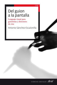 Title: Del guion a la pantalla: Lenguaje visual para guionistas y directores de cine, Author: Antonio Sánchez-Escalonilla