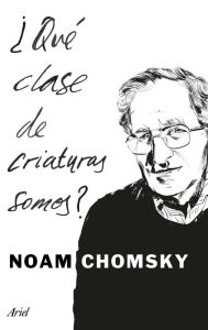 Title: ¿Qué clase de criaturas somos?, Author: Noam Chomsky