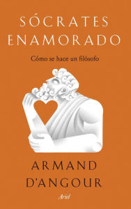 Title: Sócrates enamorado: Cómo se hace un filósofo, Author: Armand D'Angour