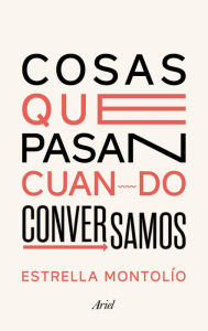 Title: Cosas que pasan cuando conversamos, Author: Estrella Montolío