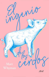 Title: El ingenio de los cerdos, Author: Matt Whyman