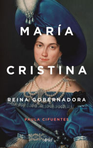 Title: María Cristina: Reina gobernadora, Author: Paula Cifuentes