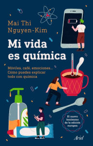 Title: Mi vida es química: Móviles, café, emociones... Cómo puedes explicar todo con química, Author: Mai Thi Nguyen-Kim