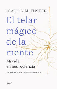 Title: El telar mágico de la mente: Mi vida en neurociencia, Author: Joaquín Fuster