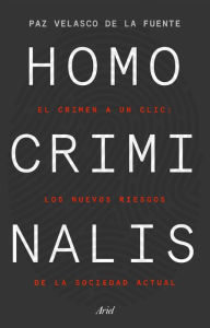 Title: Homo criminalis: El crimen a un clic: los nuevos riesgos de la sociedad actual, Author: Paz Velasco de la Fuente