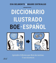 Title: Diccionario ilustrado BOE-español: Aprende el idioma que dicta las normas y sus recovecos, Author: Eva Belmonte