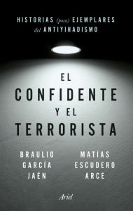 Title: El confidente y el terrorista: Historias (poco) ejemplares del antiyihadismo, Author: Braulio García Jaén