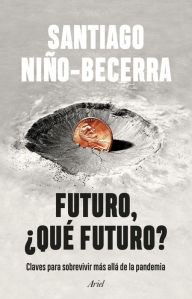 Title: Futuro, ¿qué futuro?: Claves para sobrevivir más allá de la pandemia, Author: Santiago Niño-Becerra