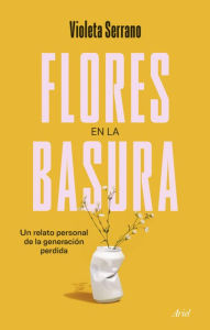 Title: Flores en la basura: Un relato personal de la generación perdida, Author: Violeta Serrano