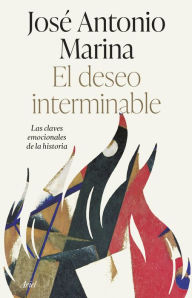 Title: El deseo interminable: Las claves emocionales de la historia, Author: José Antonio Marina