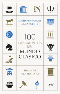 Title: 100 fragmentos del mundo clásico: Del mito a la historia, Author: David Hernández de la Fuente