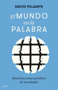 Title: El mundo en la palabra: Retórica como antídoto de necedades, Author: David Pujante