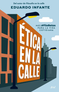 Title: Ética en la calle: Más #FiloRetos para la vida cotidiana, Author: Eduardo Infante