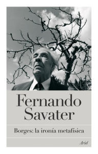 Title: Borges: la ironía metafísica: La ironía metafísica, Author: Fernando Savater