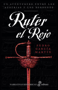 Title: Ruter el Rojo: Un aventurero entre los Austrias y los Borbones, Author: Pedro García Martín