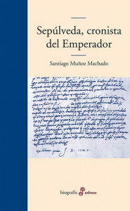 Title: Sepúlveda, cronista del Emperador, Author: Santiago Muñoz Machado