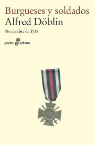 Title: Burgueses y soldados: Noviembre de 1918, Author: Alfred Döblin