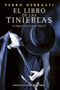 Title: El libro de las tinieblas: Un alguacil al servicio de Felipe IV, Author: Pedro Herrasti