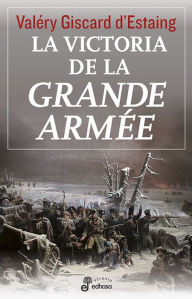 Title: La victoria de la Grande Armée, Author: Valéry Giscard d'Estaing
