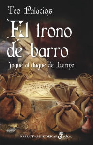 Title: Trono de barro: Jaque al duque de Lerma, Author: Teo Palacios